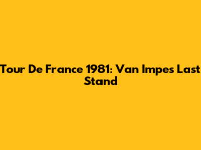 Tour De France 1981: Van Impe's Last Stand
