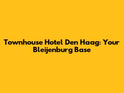 Townhouse Hotel Den Haag: Your Bleijenburg Base