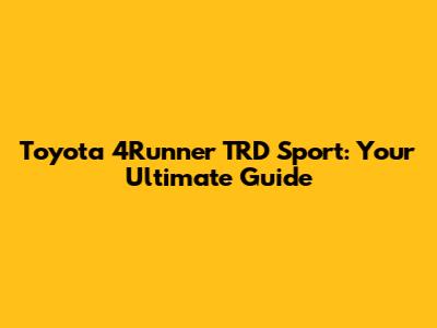 Toyota 4Runner TRD Sport: Your Ultimate Guide