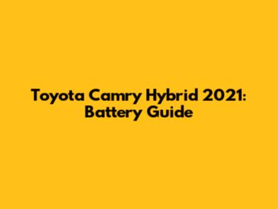 Toyota Camry Hybrid 2021: Battery Guide