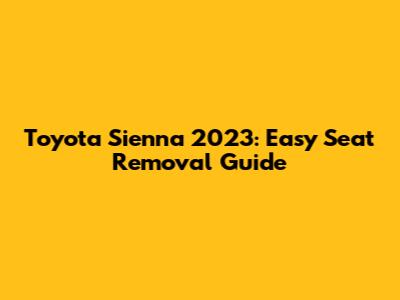 Toyota Sienna 2023: Easy Seat Removal Guide