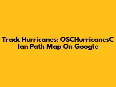 Track Hurricanes: OSCHurricanesC Ian Path Map On Google