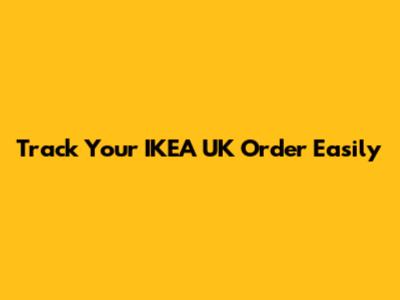Track Your IKEA UK Order Easily