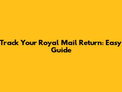 Track Your Royal Mail Return: Easy Guide