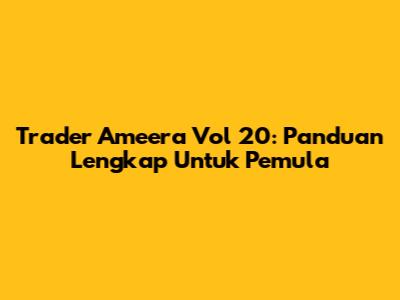 Trader Ameera Vol 20: Panduan Lengkap Untuk Pemula