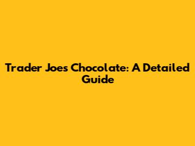 Trader Joe's Chocolate: A Detailed Guide
