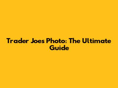Trader Joe's Photo: The Ultimate Guide