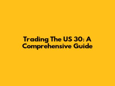 Trading The US 30: A Comprehensive Guide