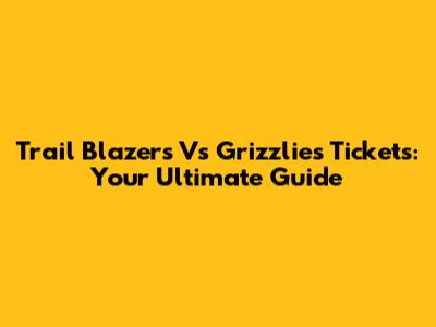 Trail Blazers Vs Grizzlies Tickets: Your Ultimate Guide