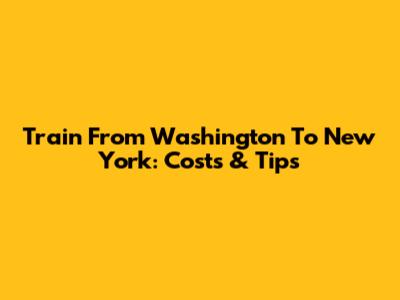 Train From Washington To New York: Costs & Tips