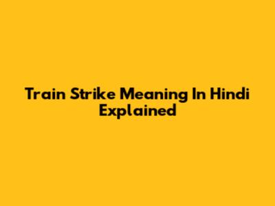 Train Strike Meaning In Hindi Explained