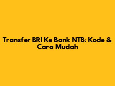Transfer BRI Ke Bank NTB: Kode & Cara Mudah