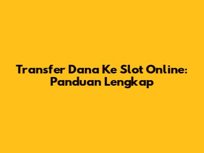 Transfer Dana Ke Slot Online: Panduan Lengkap