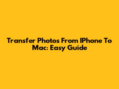 Transfer Photos From IPhone To Mac: Easy Guide