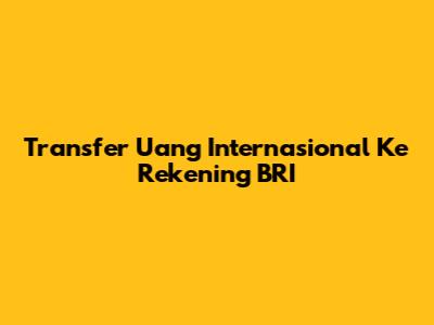 Transfer Uang Internasional Ke Rekening BRI