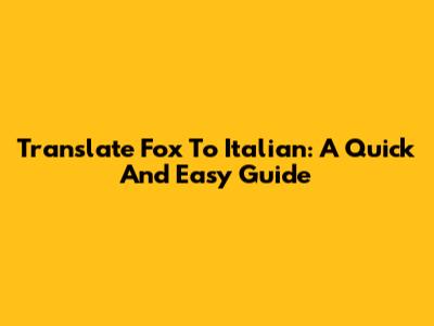Translate 'Fox' To Italian: A Quick And Easy Guide