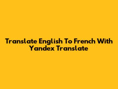 Translate English To French With Yandex Translate