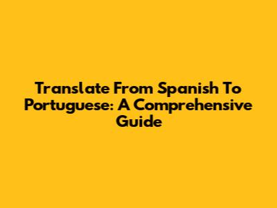 Translate From Spanish To Portuguese: A Comprehensive Guide