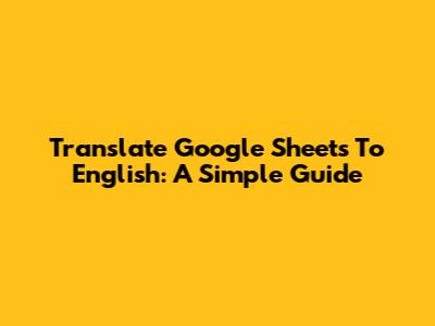 Translate Google Sheets To English: A Simple Guide