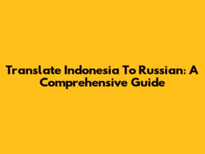 Translate Indonesia To Russian: A Comprehensive Guide