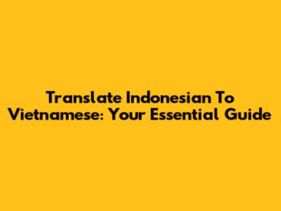 Translate Indonesian To Vietnamese: Your Essential Guide