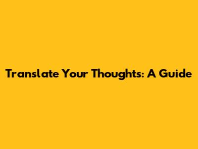 Translate Your Thoughts: A Guide