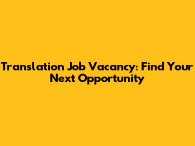 Translation Job Vacancy: Find Your Next Opportunity