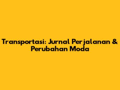 Transportasi: Jurnal Perjalanan & Perubahan Moda
