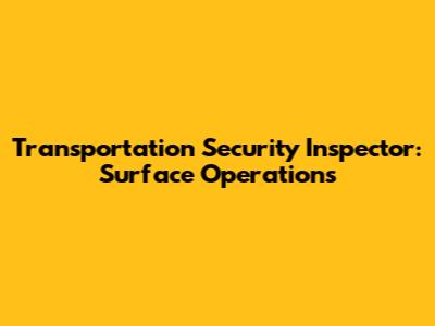 Transportation Security Inspector: Surface Operations