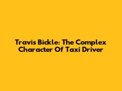 Travis Bickle: The Complex Character Of Taxi Driver