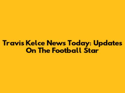 Travis Kelce News Today: Updates On The Football Star
