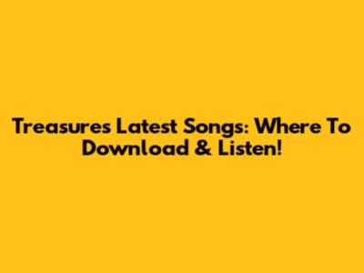 Treasure's Latest Songs: Where To Download & Listen!