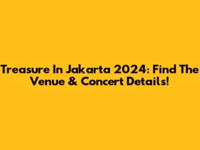 Treasure In Jakarta 2024: Find The Venue & Concert Details!