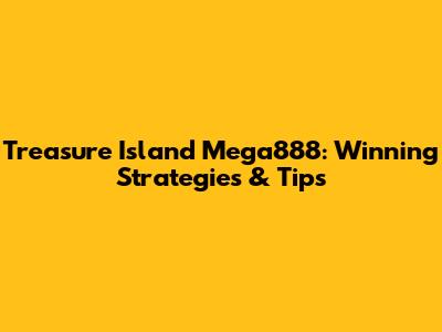 Treasure Island Mega888: Winning Strategies & Tips