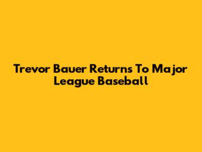 Trevor Bauer Returns To Major League Baseball