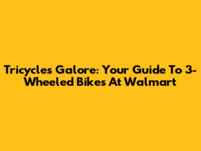 Tricycles Galore: Your Guide To 3-Wheeled Bikes At Walmart