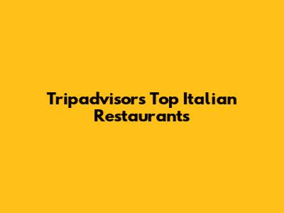 Tripadvisor's Top Italian Restaurants