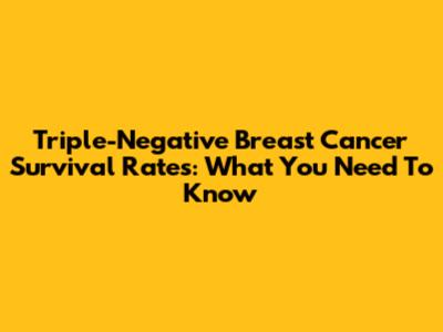 Triple-Negative Breast Cancer Survival Rates: What You Need To Know