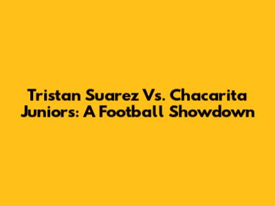 Tristan Suarez Vs. Chacarita Juniors: A Football Showdown