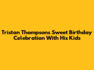 Tristan Thompson's Sweet Birthday Celebration With His Kids