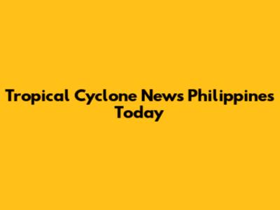 Tropical Cyclone News Philippines Today