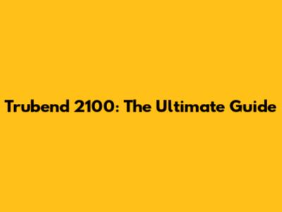 Trubend 2100: The Ultimate Guide