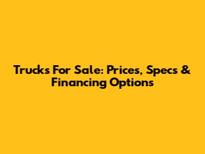 Trucks For Sale: Prices, Specs & Financing Options