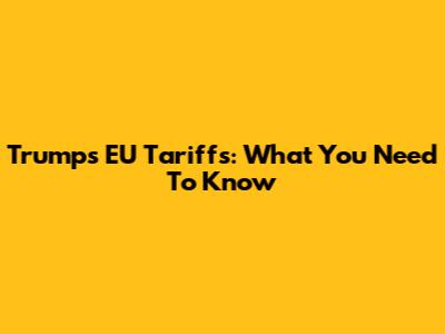 Trump's EU Tariffs: What You Need To Know