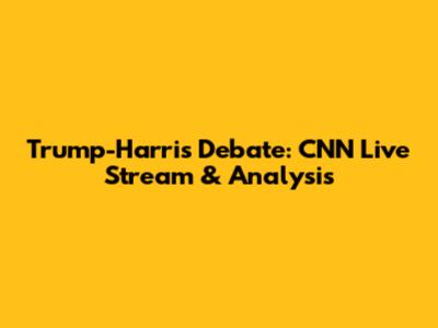 Trump-Harris Debate: CNN Live Stream & Analysis