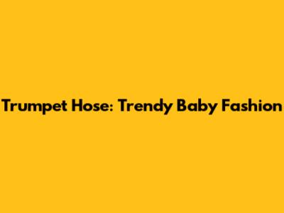 Trumpet Hose: Trendy Baby Fashion