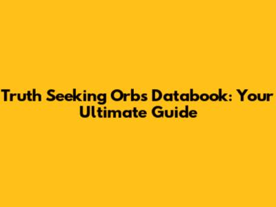 Truth Seeking Orbs Databook: Your Ultimate Guide