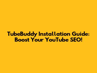 TubeBuddy Installation Guide: Boost Your YouTube SEO!