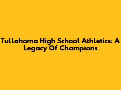 Tullahoma High School Athletics: A Legacy Of Champions