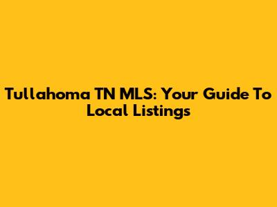 Tullahoma TN MLS: Your Guide To Local Listings